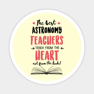 The best Astronomy Teachers teach from the Heart Quote Magnet